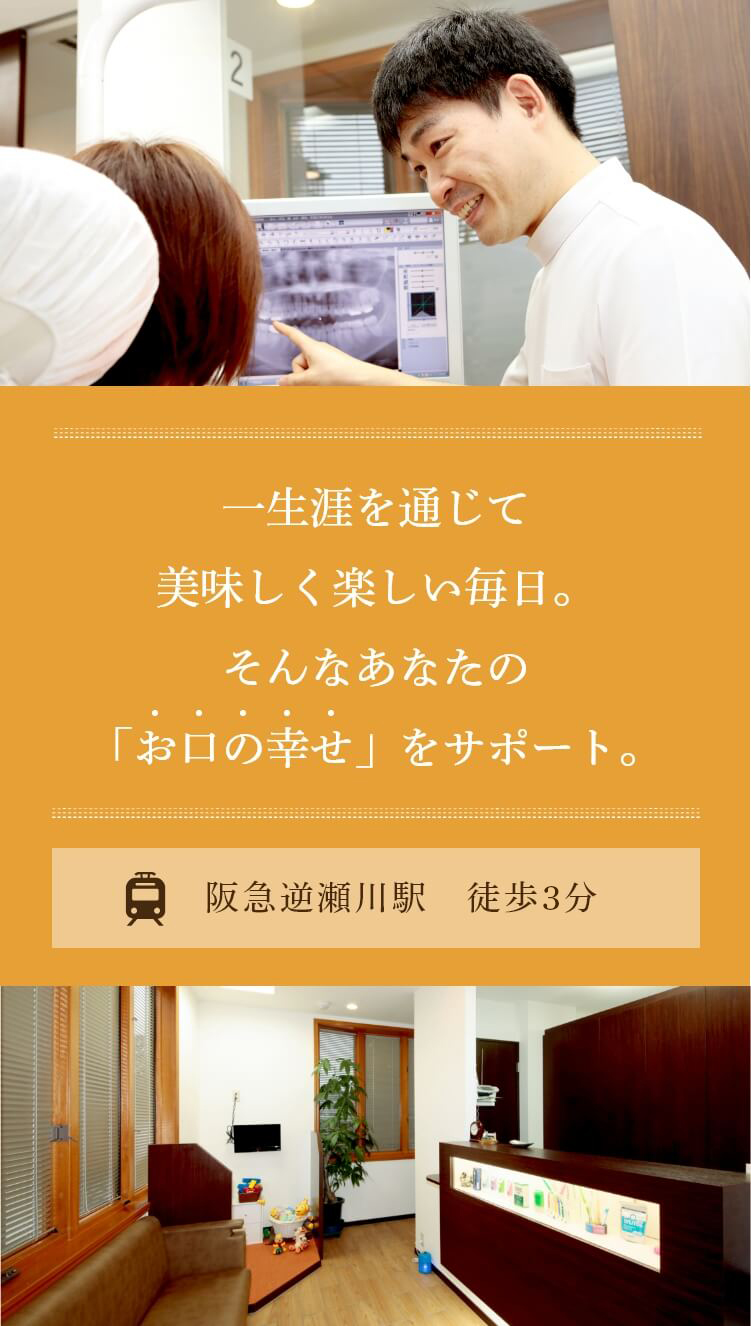 一生涯を通じて美味しく楽しい毎日。そんなあなたの「お口の幸せ」をサポート。阪急逆瀬川駅 徒歩3分